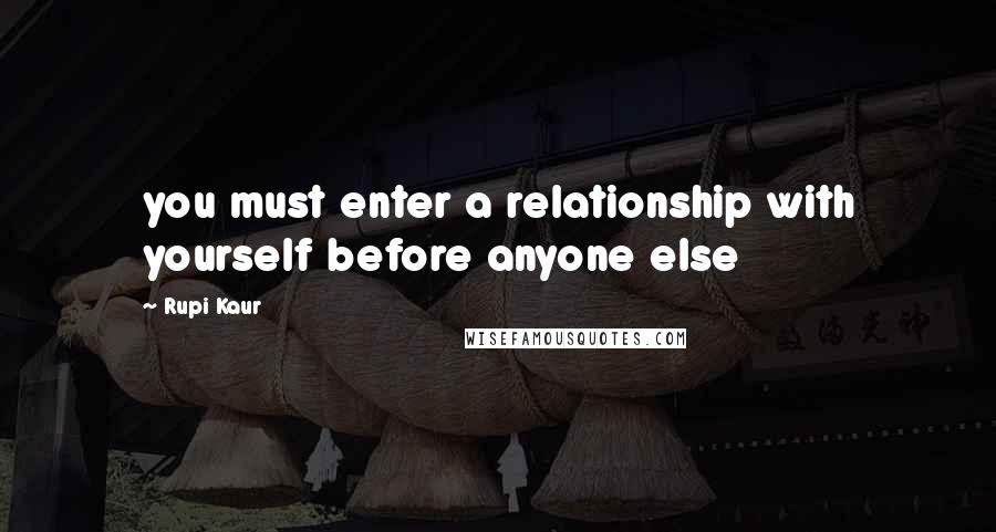 Rupi Kaur quotes: you must enter a relationship with yourself before anyone else