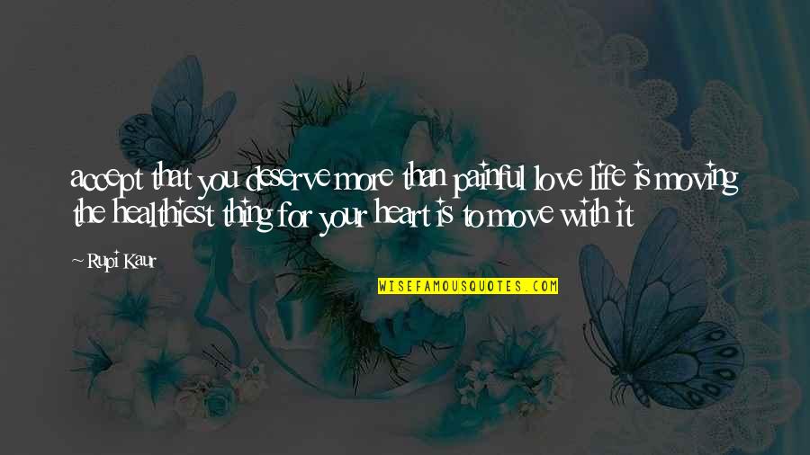 Rupi Kaur Quotes By Rupi Kaur: accept that you deserve more than painful love