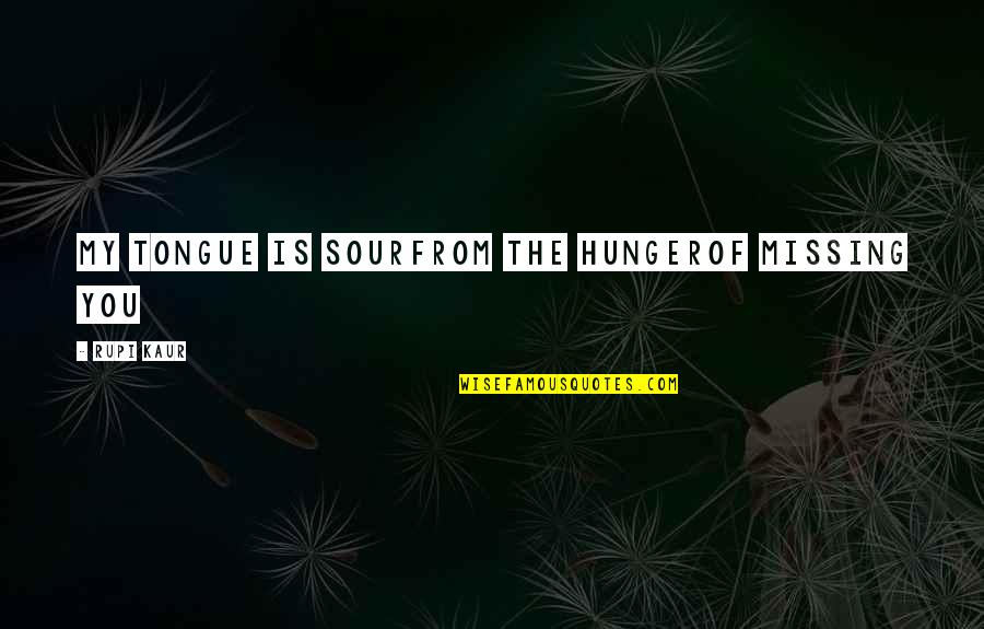 Rupi Kaur Quotes By Rupi Kaur: My tongue is sourfrom the hungerof missing you