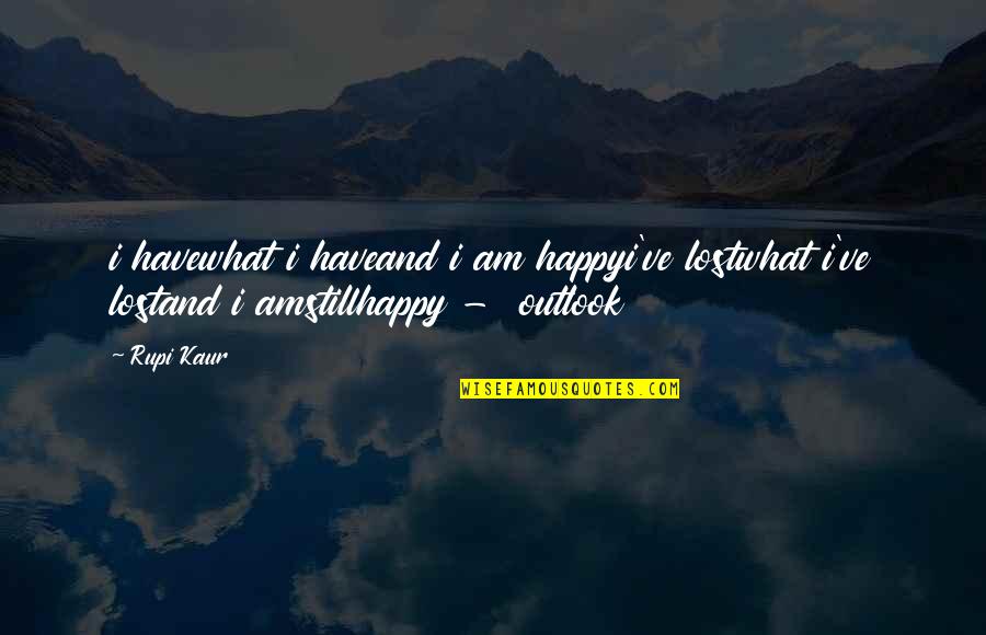 Rupi Kaur Quotes By Rupi Kaur: i havewhat i haveand i am happyi've lostwhat