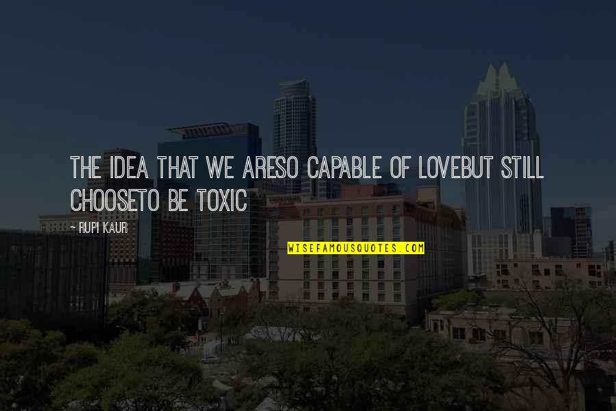 Rupi Kaur Quotes By Rupi Kaur: the idea that we areso capable of lovebut
