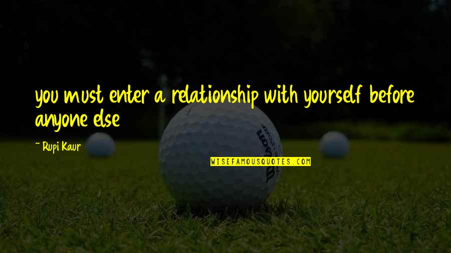 Rupi Kaur Quotes By Rupi Kaur: you must enter a relationship with yourself before