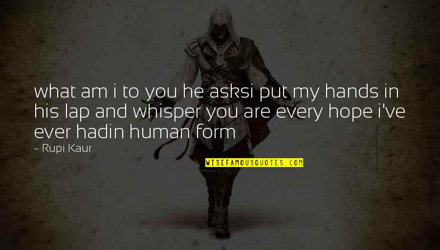 Rupi Kaur Quotes By Rupi Kaur: what am i to you he asksi put