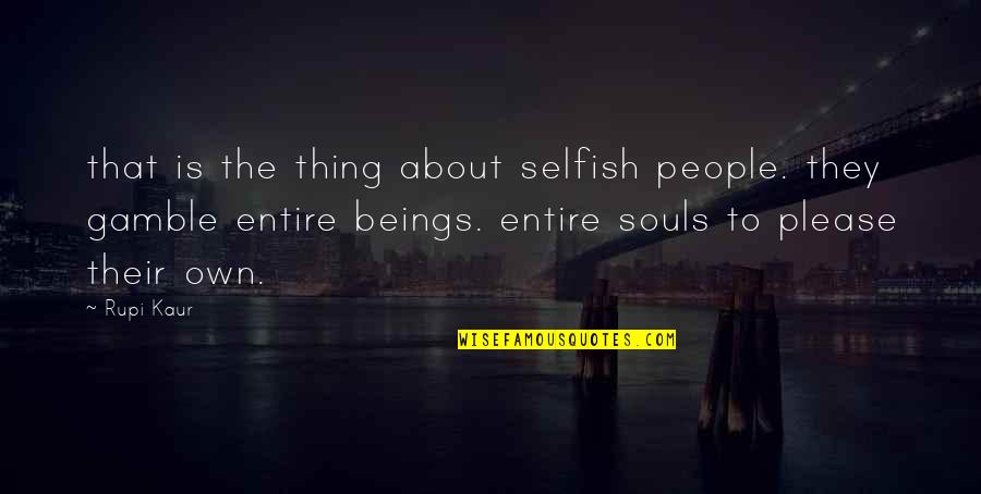 Rupi Kaur Quotes By Rupi Kaur: that is the thing about selfish people. they