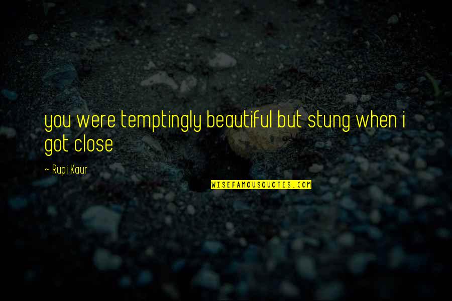 Rupi Kaur Quotes By Rupi Kaur: you were temptingly beautiful but stung when i