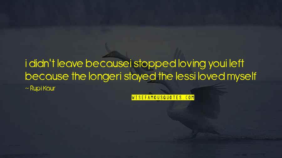 Rupi Kaur Quotes By Rupi Kaur: i didn't leave becausei stopped loving youi left