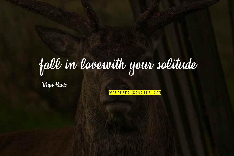 Rupi Kaur Quotes By Rupi Kaur: fall in lovewith your solitude