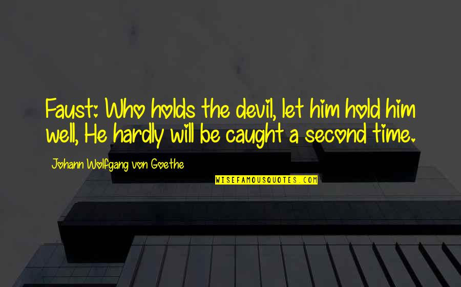 Rupiah To Peso Quotes By Johann Wolfgang Von Goethe: Faust: Who holds the devil, let him hold