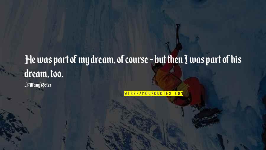 Ruplinger Quotes By Tiffany Reisz: He was part of my dream, of course