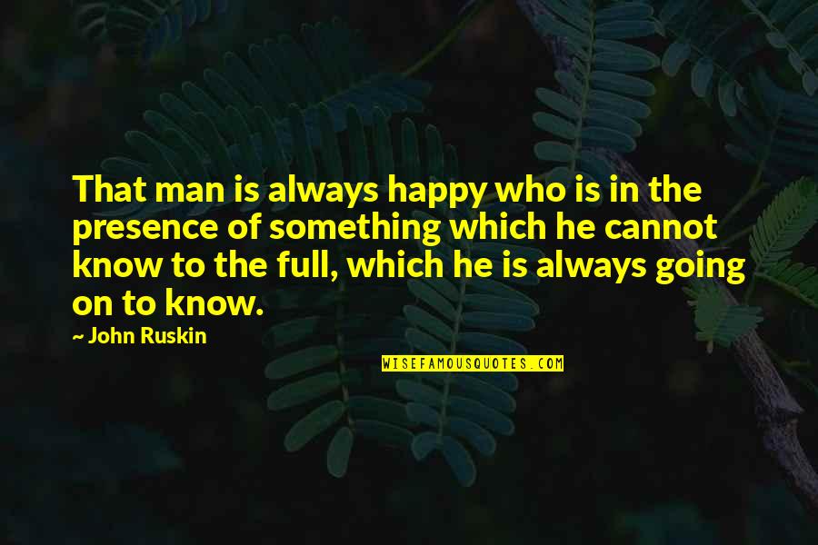 Rupoo Quotes By John Ruskin: That man is always happy who is in