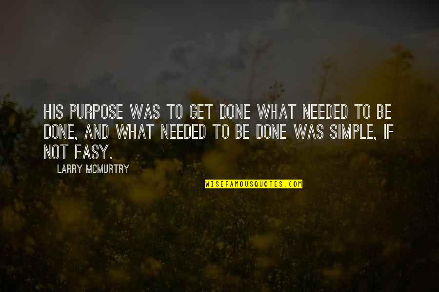 Ruppelt Report Quotes By Larry McMurtry: His purpose was to get done what needed Ruppelt Report Quotes By Larry McMurtry: His purpose was to get done what needed
