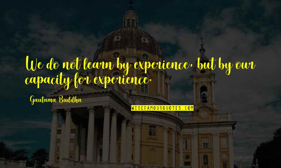 Ruppenthal Dentistry Quotes By Gautama Buddha: We do not learn by experience, but by Ruppenthal Dentistry Quotes By Gautama Buddha: We do not learn by experience, but by