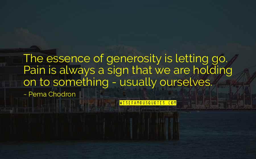Ruppenthal Dentistry Quotes By Pema Chodron: The essence of generosity is letting go. Pain Ruppenthal Dentistry Quotes By Pema Chodron: The essence of generosity is letting go. Pain