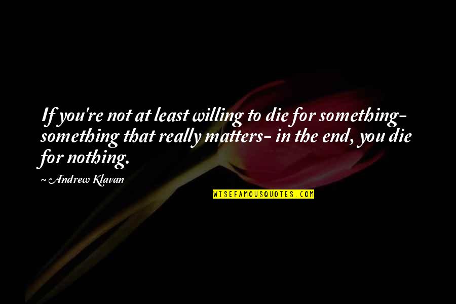 Ruppenthal Law Quotes By Andrew Klavan: If you're not at least willing to die Ruppenthal Law Quotes By Andrew Klavan: If you're not at least willing to die
