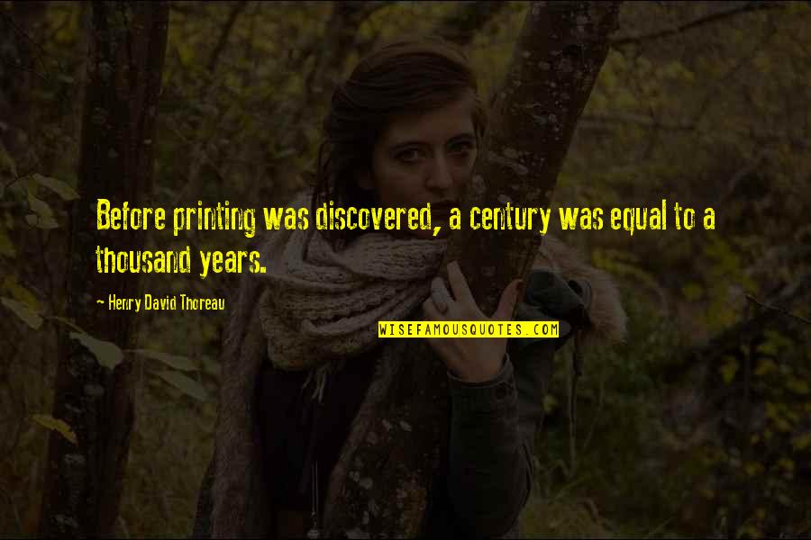 Ruppina Quotes By Henry David Thoreau: Before printing was discovered, a century was equal