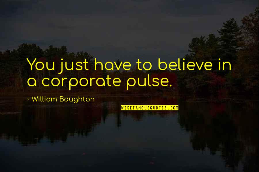 Ruppina Quotes By William Boughton: You just have to believe in a corporate