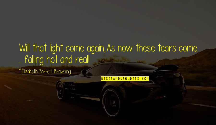 Ruppiner Quotes By Elizabeth Barrett Browning: Will that light come again,As now these tears Ruppiner Quotes By Elizabeth Barrett Browning: Will that light come again,As now these tears