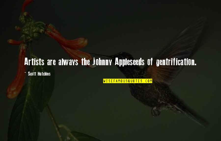Ruprecht Irish Beef Quotes By Scott Hutchins: Artists are always the Johnny Appleseeds of gentrification. Ruprecht Irish Beef Quotes By Scott Hutchins: Artists are always the Johnny Appleseeds of gentrification.