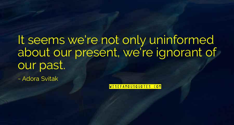 Ruption Bmx Quotes By Adora Svitak: It seems we're not only uninformed about our