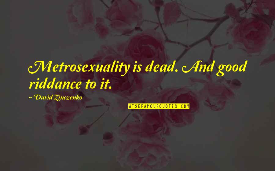 Ruptura De Menisc Quotes By David Zinczenko: Metrosexuality is dead. And good riddance to it. Ruptura De Menisc Quotes By David Zinczenko: Metrosexuality is dead. And good riddance to it.