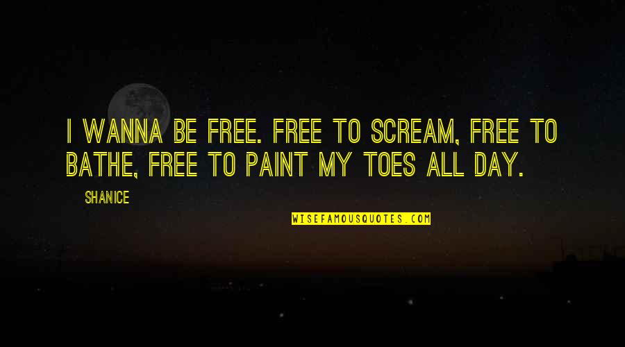 Ruptura De Menisc Quotes By Shanice: I wanna be free. Free to scream, free