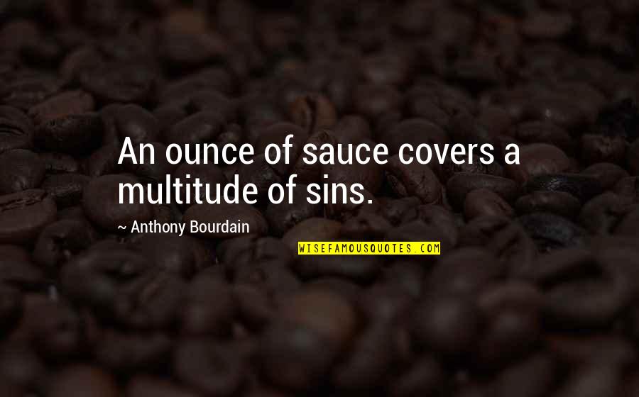 Ruptura Definicion Quotes By Anthony Bourdain: An ounce of sauce covers a multitude of