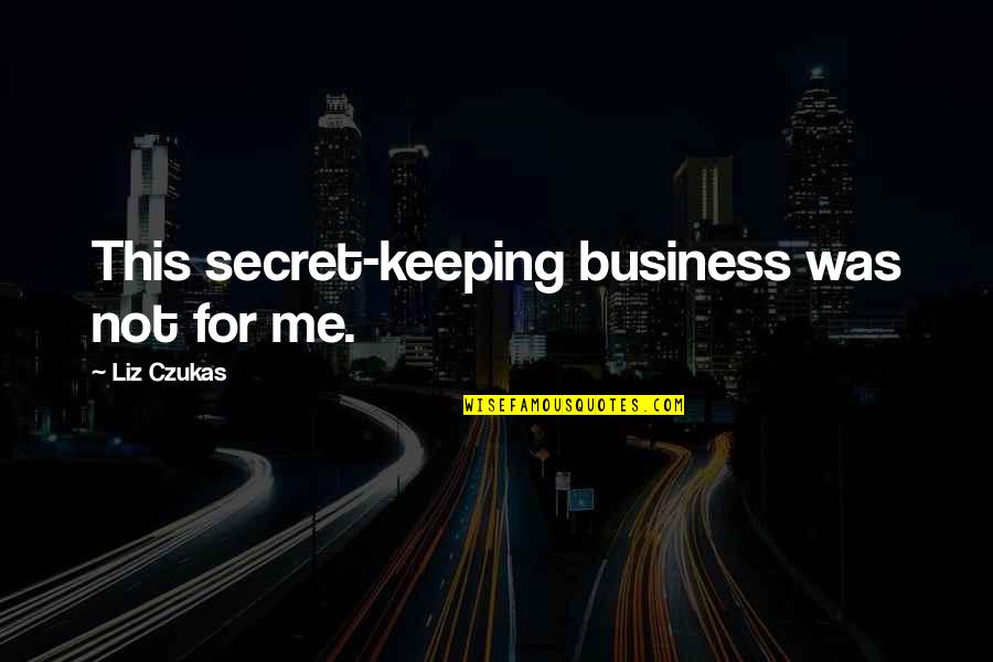 Ruptura Definicion Quotes By Liz Czukas: This secret-keeping business was not for me.