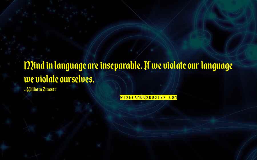 Rupture Movie Quotes By William Zinsser: Mind in language are inseparable. If we violate