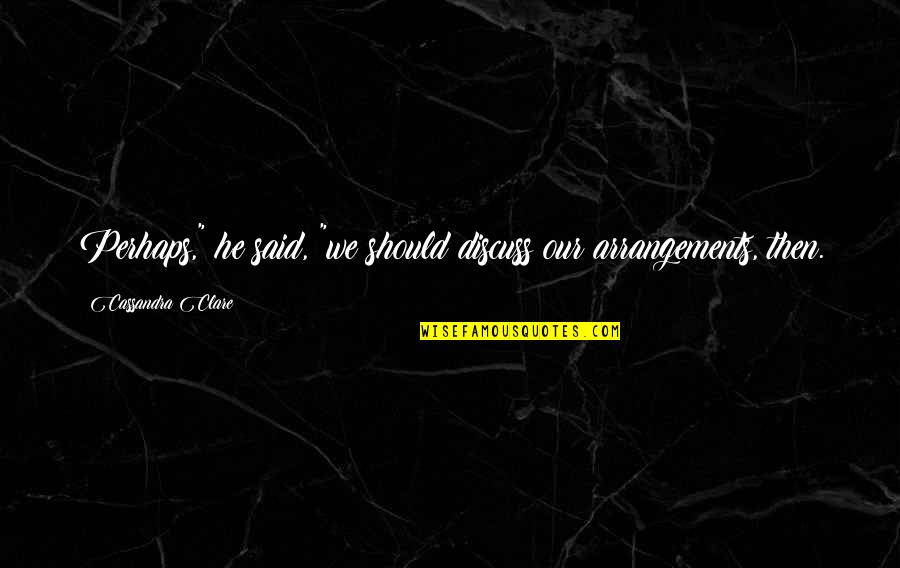 Rupture Simon Lelic Quotes By Cassandra Clare: Perhaps," he said, "we should discuss our arrangements,