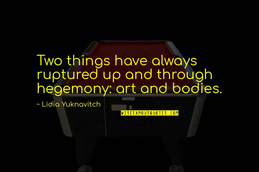 Ruptured Quotes By Lidia Yuknavitch: Two things have always ruptured up and through