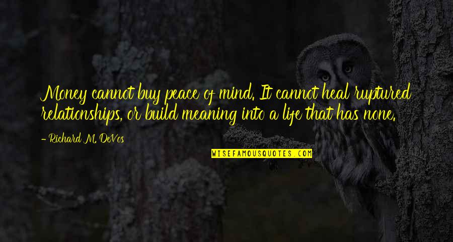 Ruptured Quotes By Richard M. DeVos: Money cannot buy peace of mind. It cannot