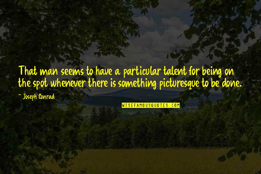 Ruptures Claire Quotes By Joseph Conrad: That man seems to have a particular talent Ruptures Claire Quotes By Joseph Conrad: That man seems to have a particular talent