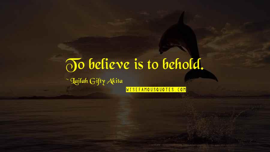 Ruptures In Men Quotes By Lailah Gifty Akita: To believe is to behold.