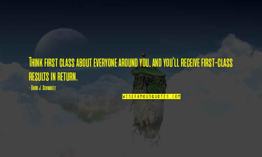 Ruptures Saison Quotes By David J. Schwartz: Think first class about everyone around you, and