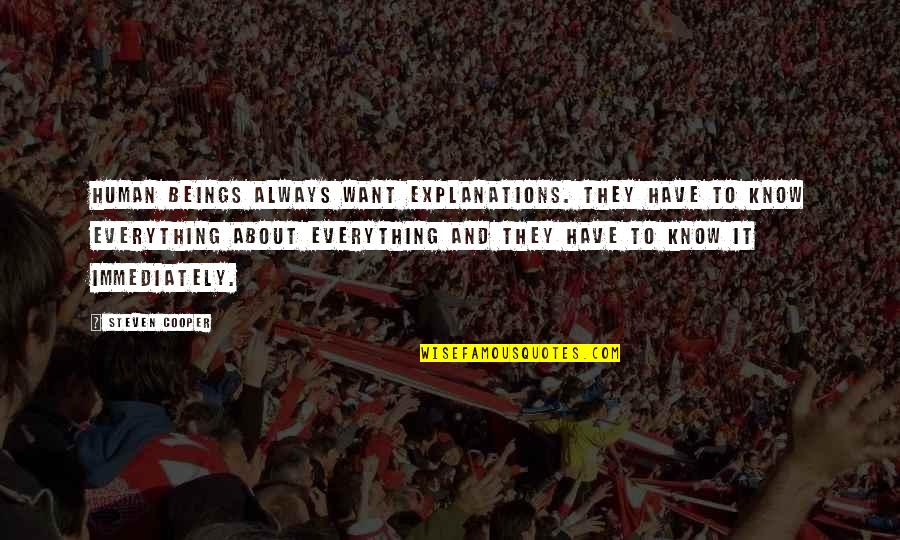 Ruqiyya Sultan Quotes By Steven Cooper: Human beings always want explanations. They have to Ruqiyya Sultan Quotes By Steven Cooper: Human beings always want explanations. They have to
