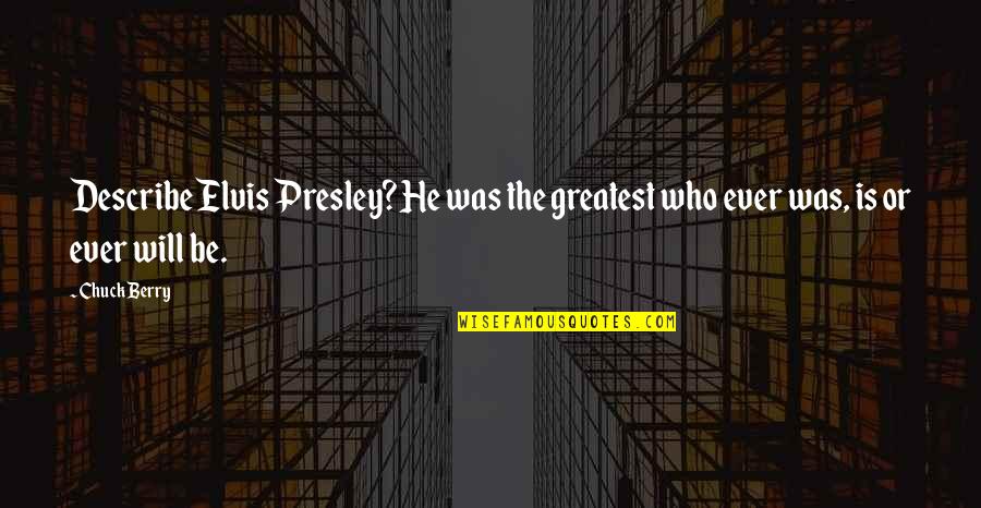 Rural And Urban Life Quotes By Chuck Berry: Describe Elvis Presley? He was the greatest who