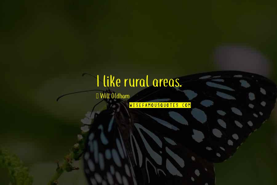 Rural Areas Quotes By Will Oldham: I like rural areas.