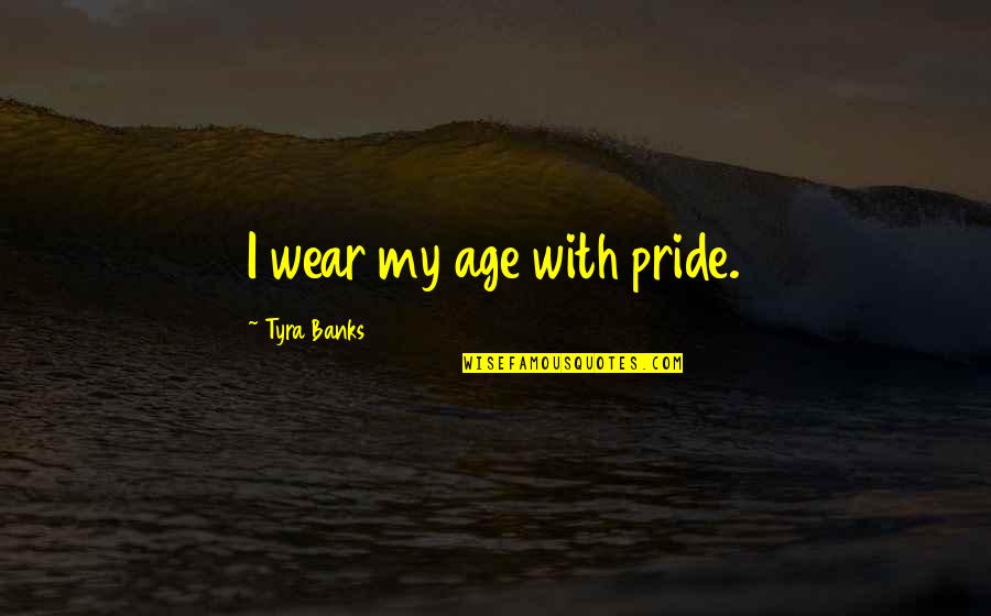 Rural Country Quotes By Tyra Banks: I wear my age with pride.