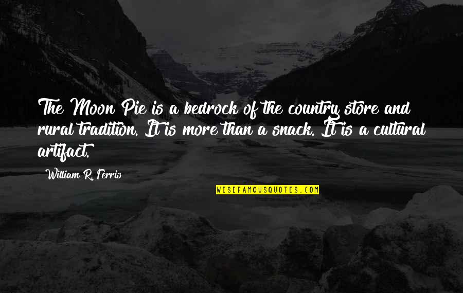 Rural Country Quotes By William R. Ferris: The Moon Pie is a bedrock of the