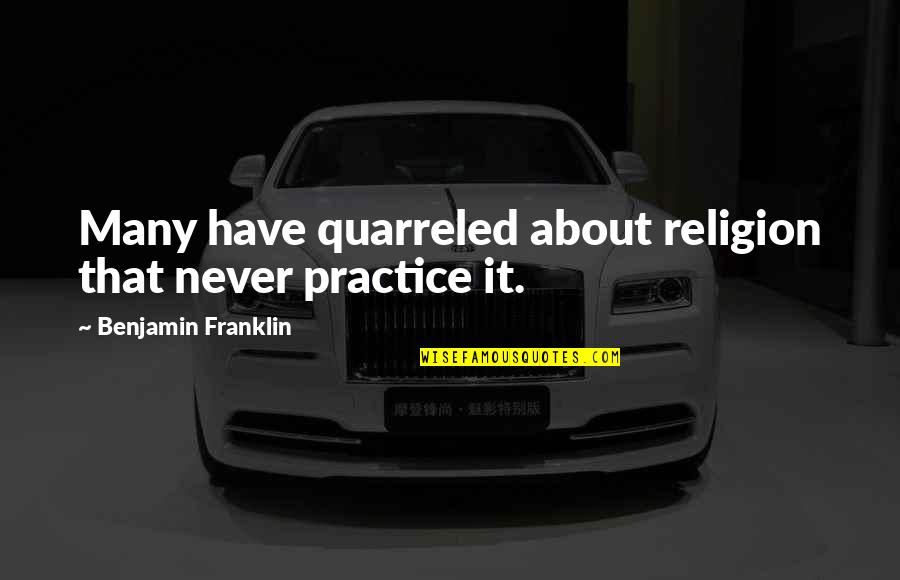 Rural Health Quotes By Benjamin Franklin: Many have quarreled about religion that never practice