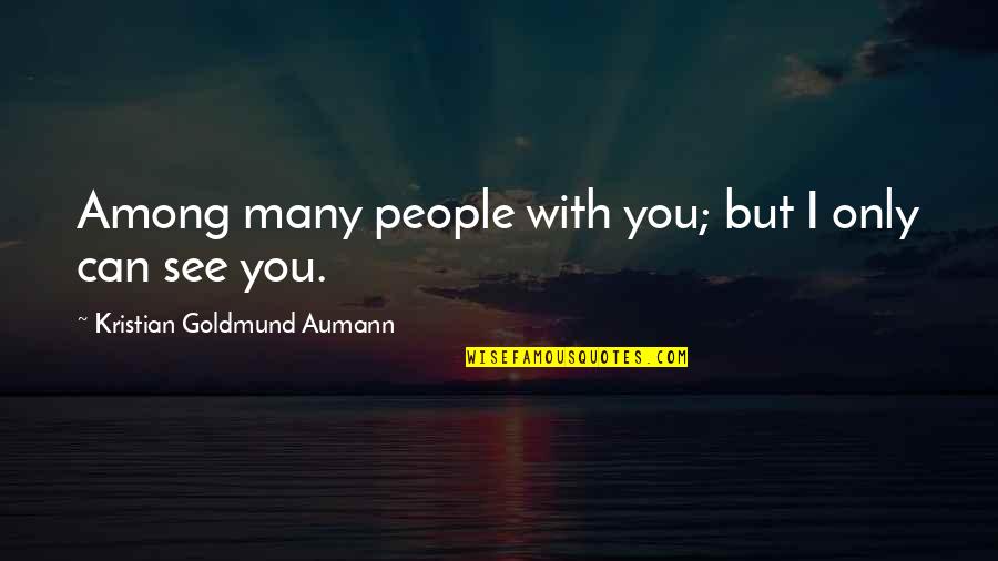 Rural Medicine Quotes By Kristian Goldmund Aumann: Among many people with you; but I only