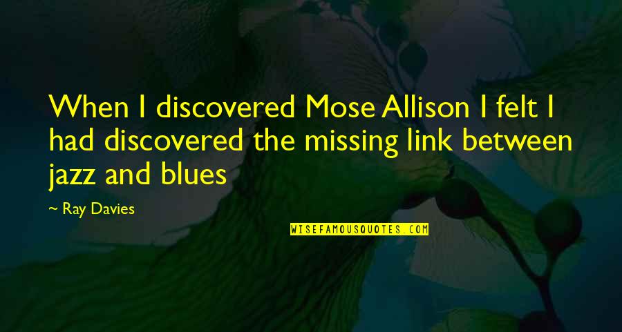 Rurales Mexican Quotes By Ray Davies: When I discovered Mose Allison I felt I