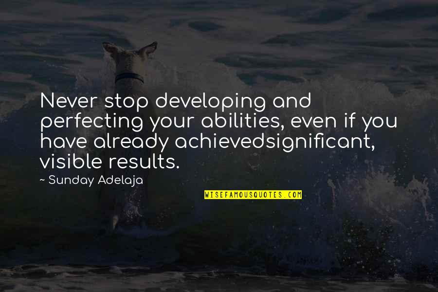 Rurales Mexican Quotes By Sunday Adelaja: Never stop developing and perfecting your abilities, even