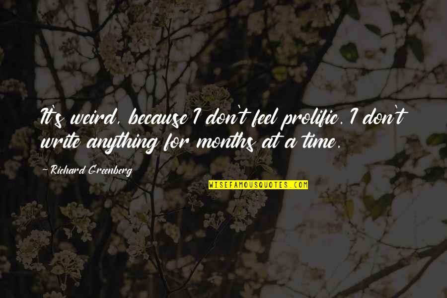 Rurika Yamamoto Quotes By Richard Greenberg: It's weird, because I don't feel prolific. I Rurika Yamamoto Quotes By Richard Greenberg: It's weird, because I don't feel prolific. I