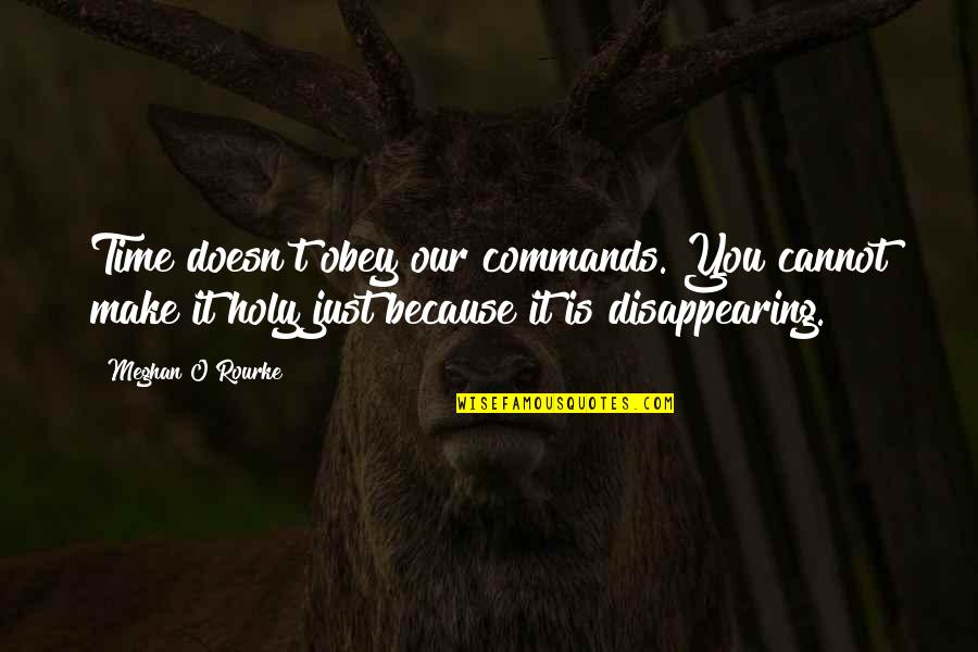 Rurl Quotes By Meghan O'Rourke: Time doesn't obey our commands. You cannot make