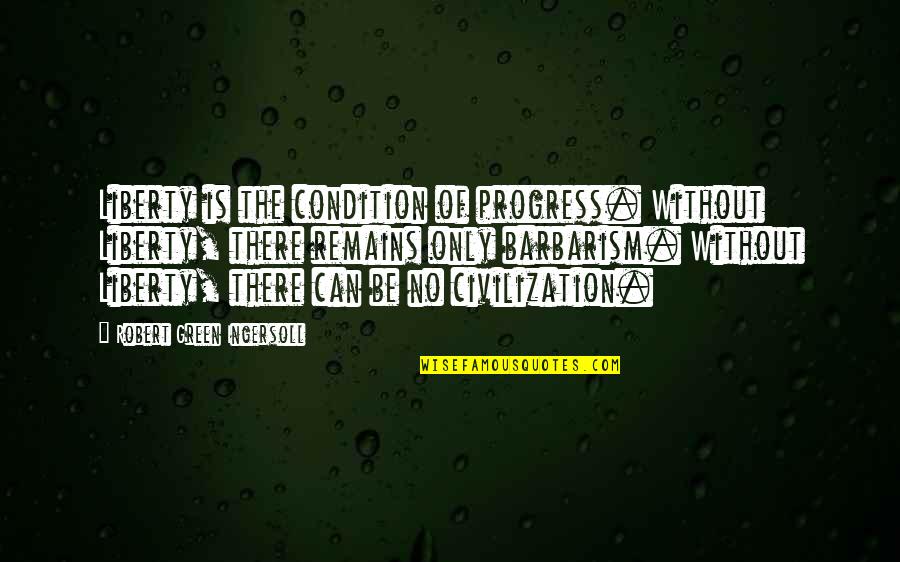 Rurouni Kenshin Kaoru Quotes By Robert Green Ingersoll: Liberty is the condition of progress. Without Liberty, Rurouni Kenshin Kaoru Quotes By Robert Green Ingersoll: Liberty is the condition of progress. Without Liberty,