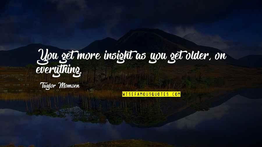 Rurouni Quotes By Taylor Momsen: You get more insight as you get older,