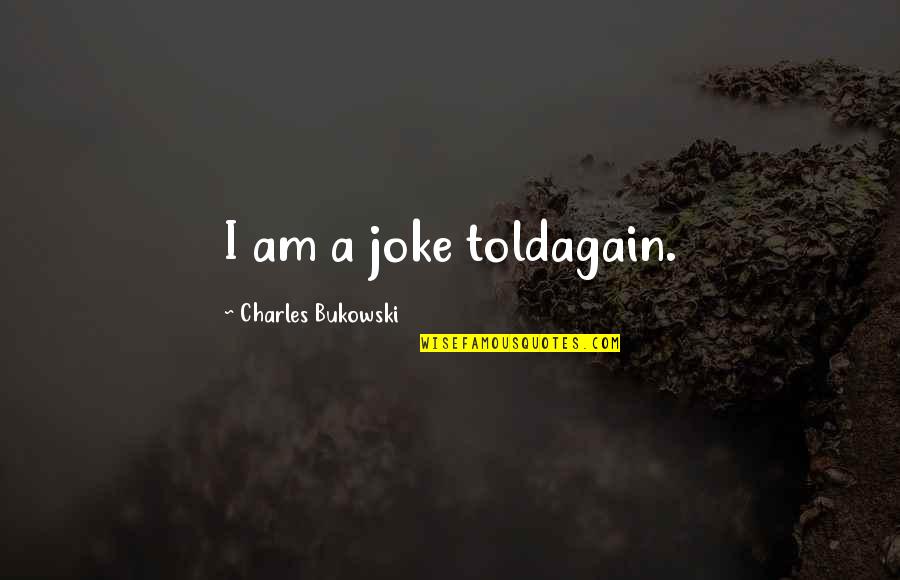 Rus A Klavye Quotes By Charles Bukowski: I am a joke toldagain.