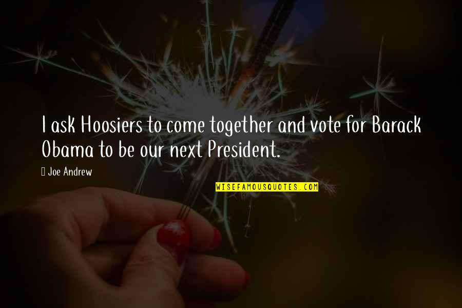Rusak 3994 Quotes By Joe Andrew: I ask Hoosiers to come together and vote