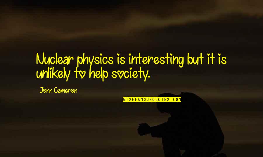 Rusakov Particles Quotes By John Cameron: Nuclear physics is interesting but it is unlikely